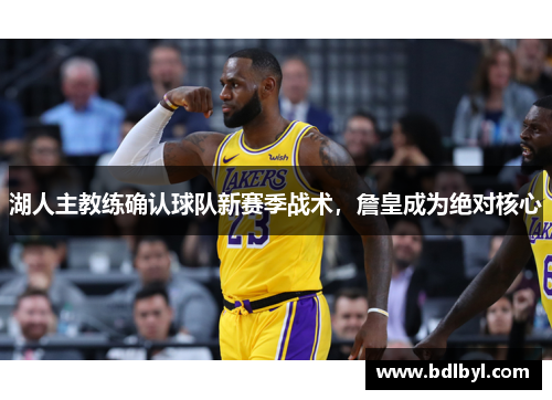 湖人主教练确认球队新赛季战术，詹皇成为绝对核心