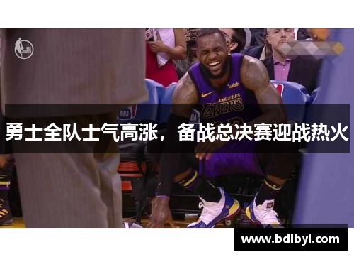 勇士全队士气高涨，备战总决赛迎战热火