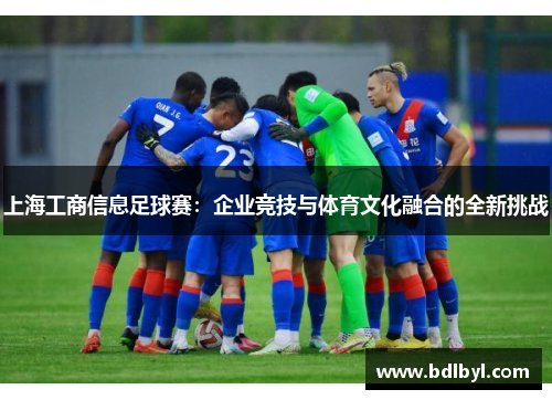 上海工商信息足球赛：企业竞技与体育文化融合的全新挑战