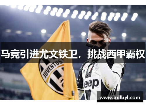 马竞引进尤文铁卫，挑战西甲霸权