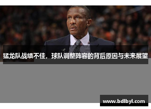猛龙队战绩不佳，球队调整阵容的背后原因与未来展望