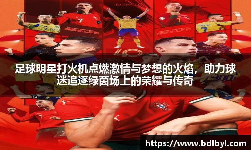 足球明星打火机点燃激情与梦想的火焰，助力球迷追逐绿茵场上的荣耀与传奇